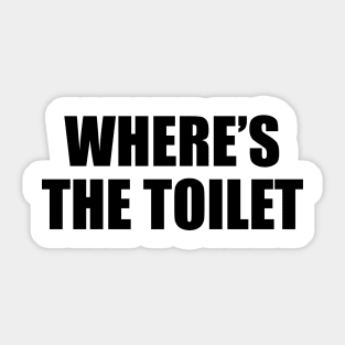 where’s the toilet - funny quote Sticker